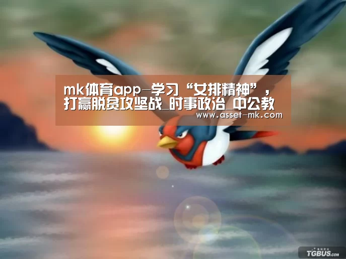 mk体育app-学习“女排精神”，打赢脱贫攻坚战_时事政治_中公教育网